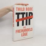 Thilo Bode: Die Freihandelslüge. Warum T