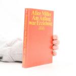 Alice Miller: Am Anfang war Erziehung