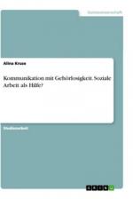 Kommunikation mit Gehörlosigkeit. Soziale Arbeit als Hilfe?