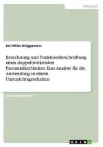 Berechnung und Funktionsbeschreibung eines doppeltwirkenden Pneumatikzylinders. Eine Analyse für die Anwendung in einem Unterrichtsgeschehen