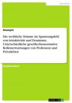 Die weibliche Stimme im Spannungsfeld von Attraktivität und Dominanz. Unterschiedliche geschlechtsnormative Rollenerwartungen von Profession und Privatleben