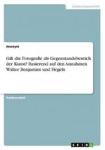 Gilt die Fotografie als Gegenstandsbereich der Kunst? Basierend auf den Annahmen Walter Benjamins und Hegels