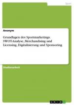 Grundlagen des Sportmarketings. SWOT-Analyse, Merchandising und Licensing, Digitalisierung und Sponsoring