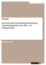 Internationale Kriminalitätsbekämpfung. Verbindungsbeamte des BKA - ein Erfolgsmodell?