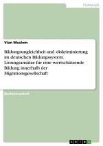 Bildungsungleichheit und -diskriminierung im deutschen Bildungssystem. Lösungsansätze für eine wertschätzende Bildung innerhalb der Migrationsgesellschaft