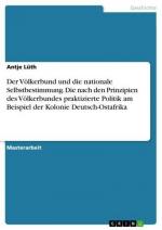 Der Völkerbund und die nationale Selbstbestimmung. Die nach den Prinzipien des Völkerbundes praktizierte Politik am Beispiel der Kolonie Deutsch-Ostafrika