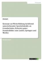 Konzept zur Weiterbildung fachfremd unterrichtender Sportlehrkräfte an Grundschulen. Kriterien guter Stundenbilder zum Laufen, Springen und Werfen