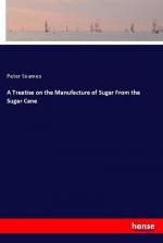 A Treatise on the Manufacture of Sugar From the Sugar Cane