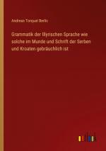 Grammatik der Illyrischen Sprache wie solche im Munde und Schrift der Serben und Kroaten gebräuchlich ist