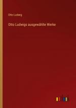 Otto Ludwigs ausgewählte Werke