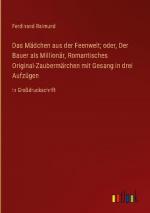 Das Mädchen aus der Feenwelt; oder, Der Bauer als Millionär, Romantisches Original-Zaubermärchen mit Gesang in drei Aufzügen