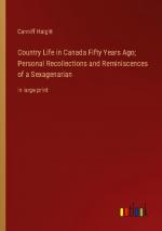 Country Life in Canada Fifty Years Ago; Personal Recollections and Reminiscences of a Sexagenarian