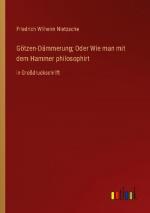 Götzen-Dämmerung; Oder Wie man mit dem Hammer philosophirt