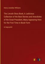 The Lincoln Story Book; A Judicious Collection of the Best Stories and Anecdotes of the Great President, Many Appearing Here for the First Time in Book Form