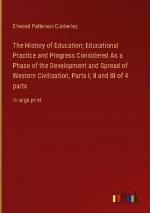 The History of Education; Educational Practice and Progress Considered As a Phase of the Development and Spread of Western Civilization, Parts I, II and III of 4 parts