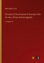 Chronicle of the Conquest of Granada; from the mss. of Fray Antonio Agapida