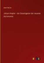 Johann Kepler - der Gesetzgeber der neueren Astronomie