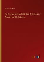 Die Baumschule: Vollständige Anleitung zur Anzucht der Obstbäume