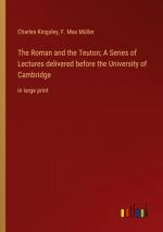 The Roman and the Teuton; A Series of Lectures delivered before the University of Cambridge