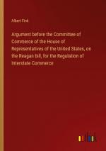 Argument before the Committee of Commerce of the House of Representatives of the United States, on the Reagan bill, for the Regulation of Interstate Commerce