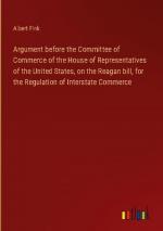 Argument before the Committee of Commerce of the House of Representatives of the United States, on the Reagan bill, for the Regulation of Interstate Commerce