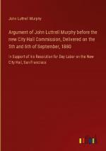 Argument of John Luttrell Murphy before the new City Hall Commission, Delivered on the 5th and 6th of September, 1880