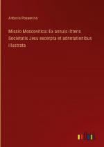 Missio Moscovitica: Ex annuis litteris Societatis Jesu excerpta et adnotationibus illustrata