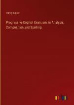 Progressive English Exercises in Analysis, Composition and Spelling