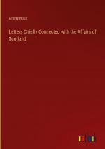 Letters Chiefly Connected with the Affairs of Scotland