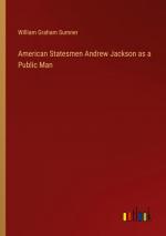 American Statesmen Andrew Jackson as a Public Man