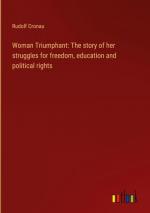 Woman Triumphant: The story of her struggles for freedom, education and political rights