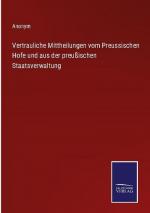 Vertrauliche Mittheilungen vom Preussischen Hofe und aus der preußischen Staatsverwaltung