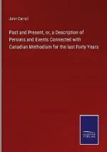 Past and Present, or, a Description of Persons and Events Connected with Canadian Methodism for the last Forty Years