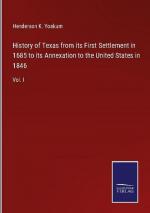 History of Texas from its First Settlement in 1685 to its Annexation to the United States in 1846