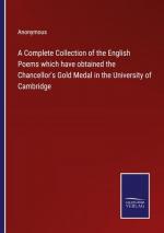 A Complete Collection of the English Poems which have obtained the Chancellor's Gold Medal in the University of Cambridge