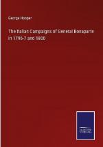 The Italian Campaigns of General Bonaparte in 1796-7 and 1800