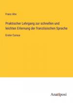 Praktischer Lehrgang zur schnellen und leichten Erlernung der französischen Sprache