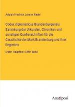 Codex diplomaticus Brandenburgensis Sammlung der Urkunden, Chroniken und sonstigen Quellenschriften für die Geschichte der Mark Brandenburg und ihrer Regenten