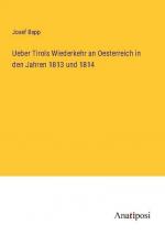 Ueber Tirols Wiederkehr an Oesterreich in den Jahren 1813 und 1814