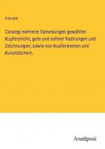 Catalog mehrerer Sammlungen gewählter Kupferstiche, gute und seltner Radirungen und Zeichnungen, sowie von Kupferwerken und Kunstbüchern.