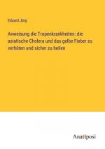 Anweisung die Tropenkrankheiten: die asiatische Cholera und das gelbe Fieber zu verhüten und sicher zu heilen