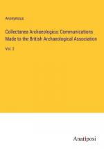 Collectanea Archaeologica: Communications Made to the British Archaeological Association