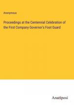 Proceedings at the Centennial Celebration of the First Company Governor's Foot Guard