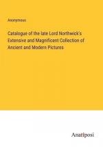 Catalogue of the late Lord Northwick's Extensive and Magnificent Collection of Ancient and Modern Pictures