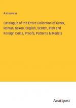 Catalogue of the Entire Collection of Greek, Roman, Saxon, English, Scotch, Irish and Foreign Coins, Proofs, Patterns & Medals