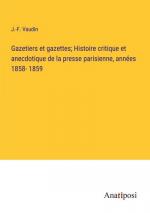 Gazetiers et gazettes; Histoire critique et anecdotique de la presse parisienne, années 1858- 1859