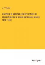 Gazetiers et gazettes; Histoire critique et anecdotique de la presse parisienne, années 1858- 1859