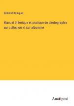 Manuel théorique et pratique de photographie sur collodion et sur albumine