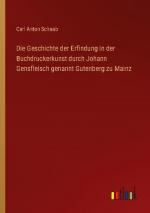 Die Geschichte der Erfindung in der Buchdruckerkunst durch Johann Gensfleisch genannt Gutenberg zu Mainz