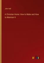 A Christian Home: How to Make and How to Maintain It